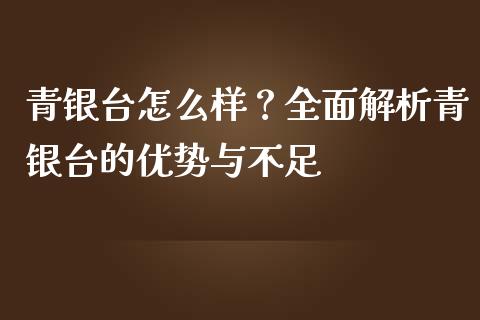 青银台怎么样？全面解析青银台的优势与不足_https://m.fsyjjx.cn_期货保证金_第1张
