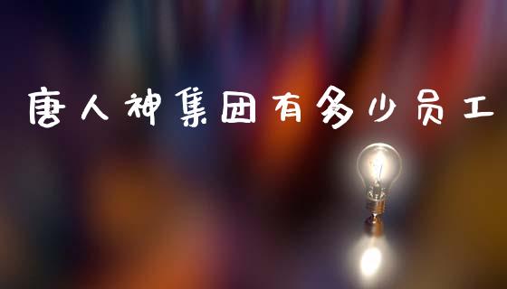 唐人神集团有多少员工_https://m.fsyjjx.cn_期货保证金计算_第1张