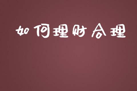 如何理财合理_https://m.fsyjjx.cn_期货保证金_第1张