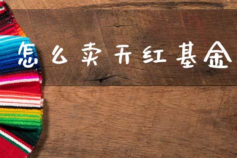 怎么卖天红基金_https://m.fsyjjx.cn_期货保证金计算_第1张
