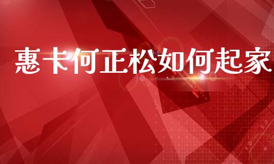 惠卡何正松如何起家_https://m.fsyjjx.cn_股指期货保证金_第1张