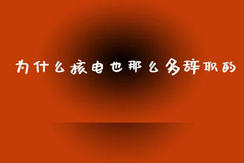 为什么核电也那么多辞职的_https://m.fsyjjx.cn_期货如何开户_第1张