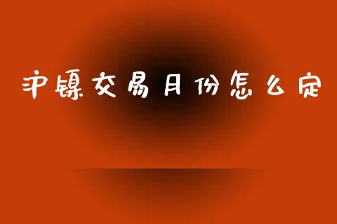 沪镍交易月份怎么定_https://m.fsyjjx.cn_期货保证金计算_第1张
