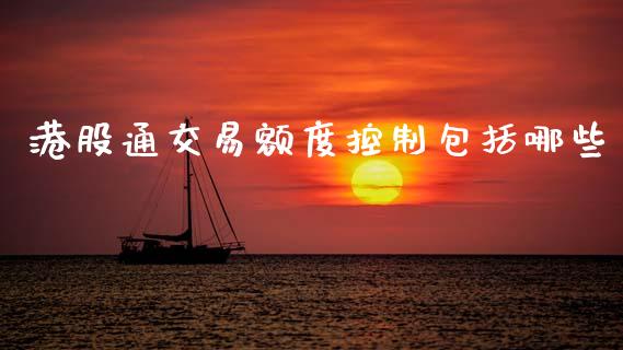 港股通交易额度控制包括哪些_https://m.fsyjjx.cn_期货如何开户_第1张