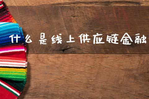 什么是线上供应链金融_https://m.fsyjjx.cn_期货如何开户_第1张