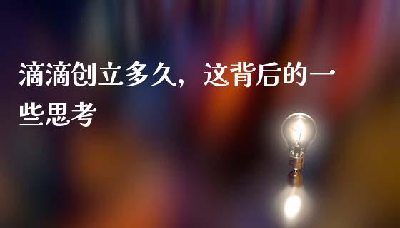 滴滴创立多久，这背后的一些思考_https://m.fsyjjx.cn_期货如何开户_第1张