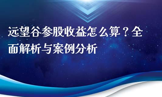 远望谷参股收益怎么算？全面解析与案例分析_https://m.fsyjjx.cn_股指期货保证金_第1张