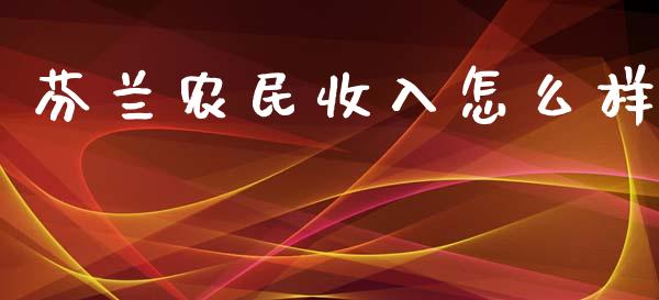 芬兰农民收入怎么样_https://m.fsyjjx.cn_期货如何开户_第1张