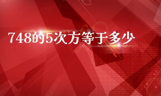 748的5次方等于多少_https://m.fsyjjx.cn_期货保证金_第1张