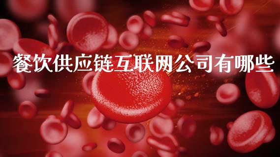 餐饮供应链互联网公司有哪些_https://m.fsyjjx.cn_期货如何开户_第1张