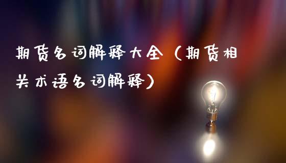 期货名词解释大全(期货相关术语名词解释)_股指期货保证金_第1张_期货如何开户_期货保证金_期货保证金计算_股指期货保证金 期货名词解释大全(期货相关术语名词解释)_https://m.fsyjjx.cn_股指期货保证金_第1张