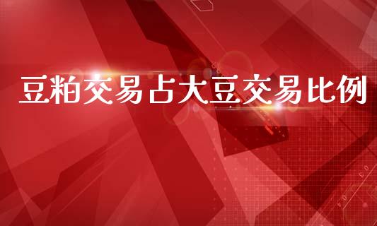豆粕交易占大豆交易比例_https://m.fsyjjx.cn_期货如何开户_第1张