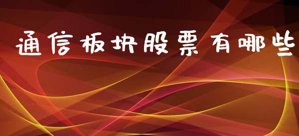 通信板块股票有哪些_https://m.fsyjjx.cn_期货保证金计算_第1张