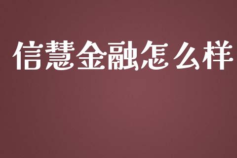 信慧金融怎么样_https://m.fsyjjx.cn_期货如何开户_第1张