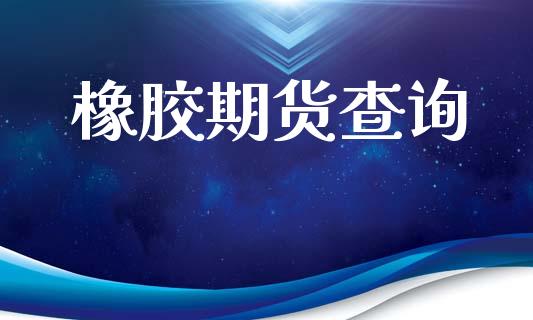 橡胶期货查询_https://m.fsyjjx.cn_股指期货保证金_第1张