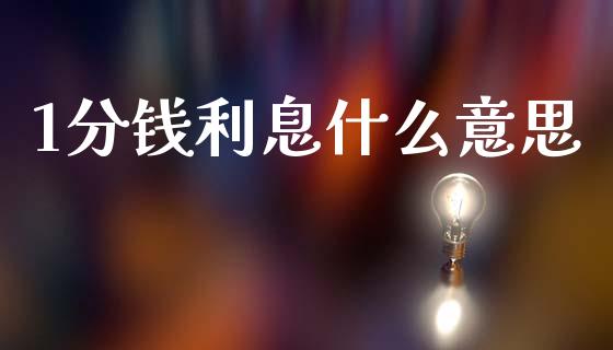 1分钱利息什么意思_https://m.fsyjjx.cn_期货如何开户_第1张