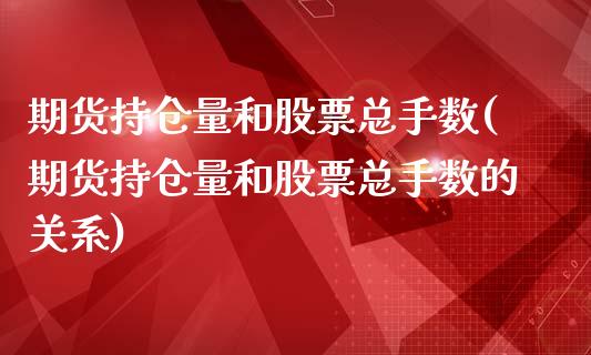 期货持仓量和股票总手数(期货持仓量和股票总手数的关系)_https://m.fsyjjx.cn_期货保证金计算_第1张