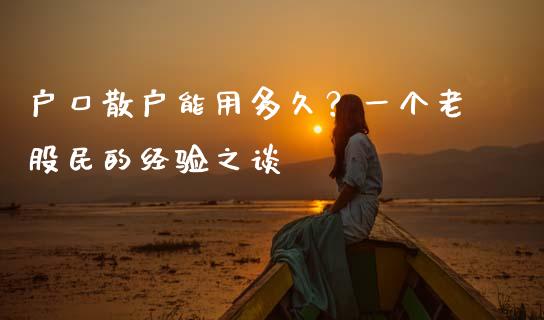 户口散户能用多久？一个老股民的经验之谈_https://m.fsyjjx.cn_股指期货保证金_第1张