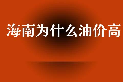 海南为什么油价高_https://m.fsyjjx.cn_期货保证金计算_第1张