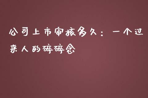 公司上市审核多久：一个过来人的碎碎念_https://m.fsyjjx.cn_期货保证金_第1张