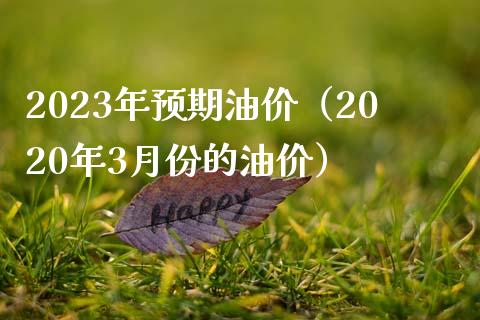 2023年预期油价(2020年3月份的油价)_股指期货保证金_第1张_期货如何开户_期货保证金_期货保证金计算_股指期货保证金 2023年预期油价(2020年3月份的油价)_https://m.fsyjjx.cn_股指期货保证金_第1张
