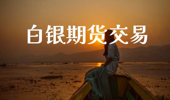 白银期货交易_https://m.fsyjjx.cn_股指期货保证金_第1张