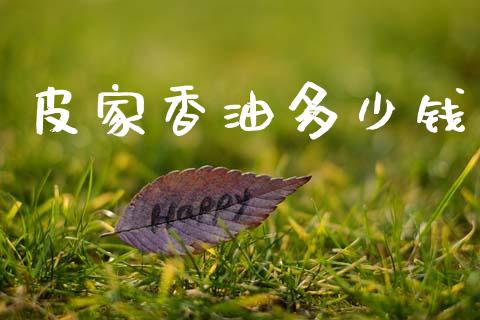 皮家香油多少钱_https://m.fsyjjx.cn_股指期货保证金_第1张