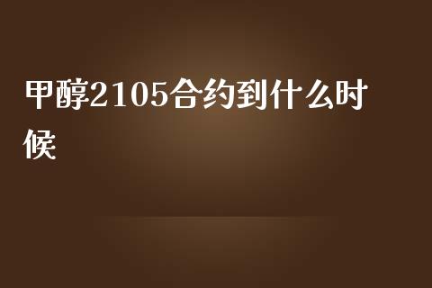 甲醇2105合约到什么时候_https://m.fsyjjx.cn_期货保证金计算_第1张