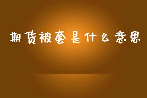 期货被套是什么意思_https://m.fsyjjx.cn_期货如何开户_第1张