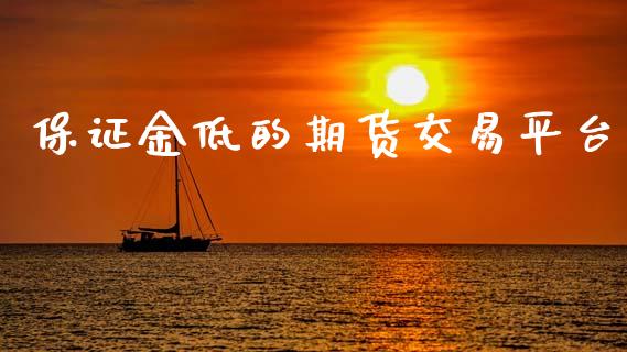 保证金低的期货交易平台_https://m.fsyjjx.cn_期货如何开户_第1张