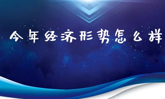 今年经济形势怎么样_https://m.fsyjjx.cn_期货保证金_第1张