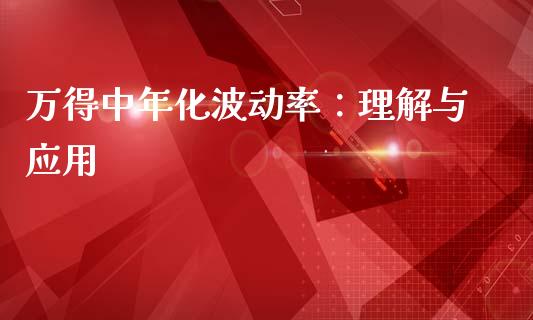 万得中年化波动率：理解与应用_https://m.fsyjjx.cn_期货保证金计算_第1张