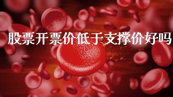 股票开票价低于支撑价好吗_https://m.fsyjjx.cn_期货如何开户_第1张