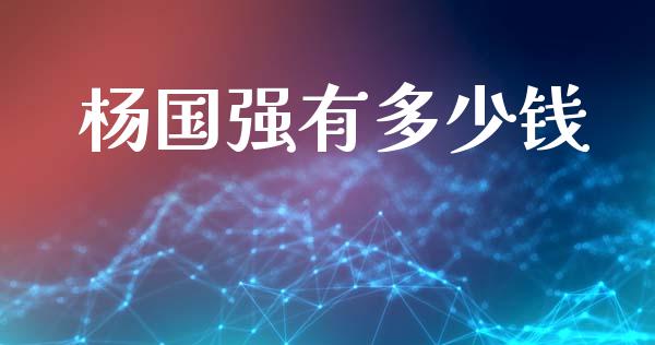 杨国强有多少钱_https://m.fsyjjx.cn_期货保证金_第1张