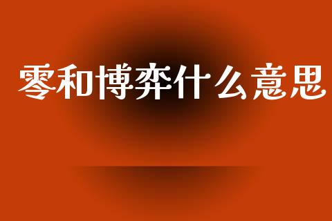 零和博弈什么意思_https://m.fsyjjx.cn_期货如何开户_第1张