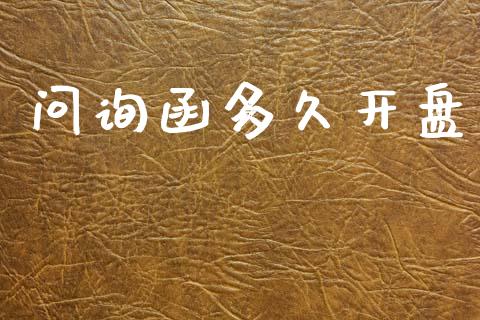 问询函多久开盘_https://m.fsyjjx.cn_期货如何开户_第1张
