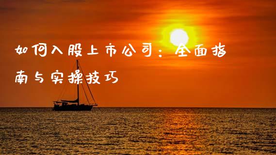 如何入股上市公司:全面指南与实操技巧_期货保证金计算_第1张_期货如何开户_期货保证金_期货保证金计算_股指期货保证金 如何入股上市公司:全面指南与实操技巧_https://m.fsyjjx.cn_期货保证金计算_第1张