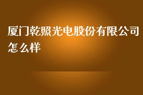 厦门乾照光电股份有限公司怎么样_https://m.fsyjjx.cn_股指期货保证金_第1张