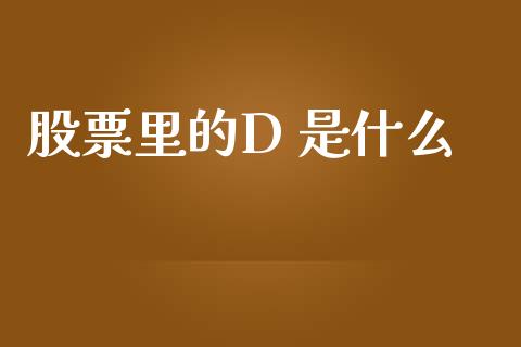 股票里的D 是什么_https://m.fsyjjx.cn_期货如何开户_第1张