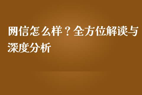网信怎么样？全方位解读与深度分析_https://m.fsyjjx.cn_期货如何开户_第1张