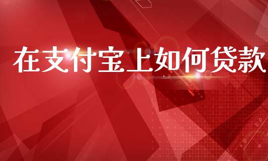 在支付宝上如何贷款_https://m.fsyjjx.cn_期货保证金_第1张
