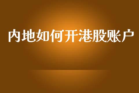 内地如何开港股账户_https://m.fsyjjx.cn_期货如何开户_第1张