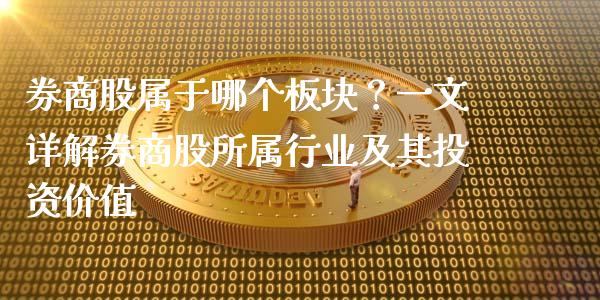 券商股属于哪个板块？一文详解券商股所属行业及其投资价值_https://m.fsyjjx.cn_期货保证金计算_第1张