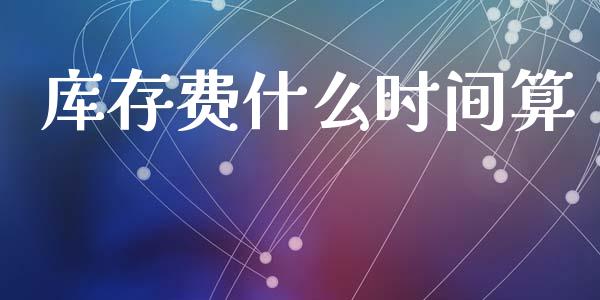 库存费什么时间算_https://m.fsyjjx.cn_股指期货保证金_第1张