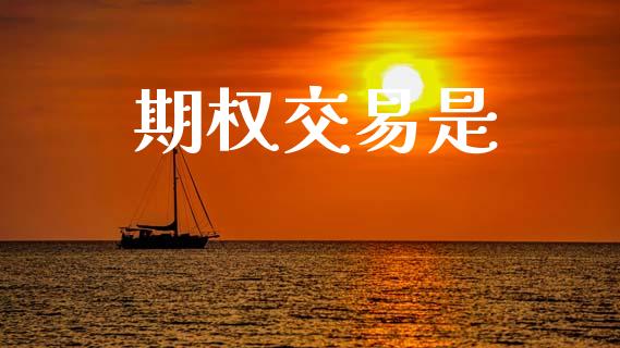 期权交易是_https://m.fsyjjx.cn_期货保证金_第1张