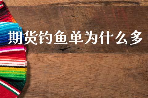 期货钓鱼单为什么多_https://m.fsyjjx.cn_股指期货保证金_第1张
