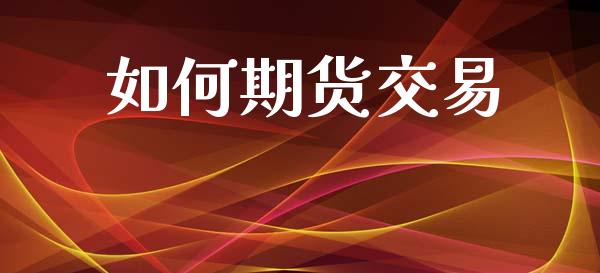 如何期货交易_https://m.fsyjjx.cn_期货保证金计算_第1张