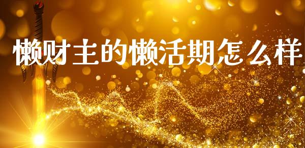 懒财主的懒活期怎么样_https://m.fsyjjx.cn_股指期货保证金_第1张