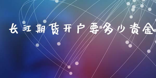 长江期货开户要多少资金_https://m.fsyjjx.cn_期货如何开户_第1张