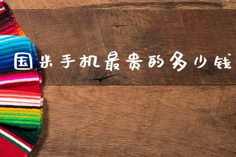 国米手机最贵的多少钱_https://m.fsyjjx.cn_期货保证金计算_第1张